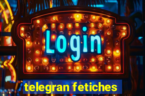 telegran fetiches